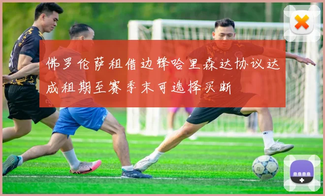 佛罗伦萨租借边锋哈里森达协议达成租期至赛季末可选择买断