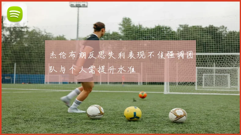 杰伦布朗反思失利表现不佳强调团队与个人需提升水准